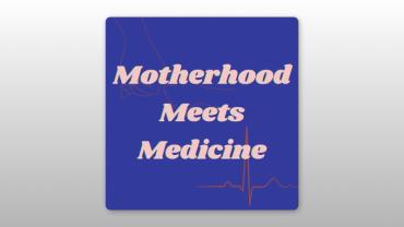 Motherhood Meets Medicine